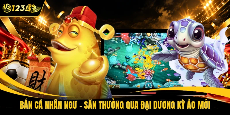 Bắn Cá Nhân Ngư - Săn Thưởng Qua Đại Dương Kỳ Ảo Mới