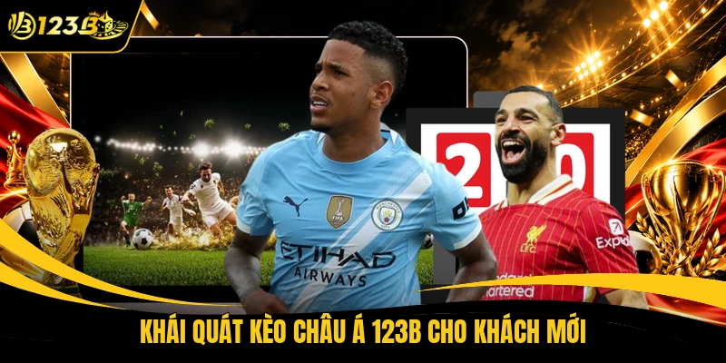 Khái quát kèo châu á 123B cho khách mới