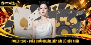 Poker 123B - Luật Chơi Chuẩn, Xếp Bài Dễ Hiểu Nhất