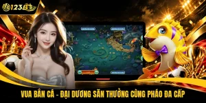 Vua Bắn Cá - Đại Dương Săn Thưởng Cùng Pháo Đa Cấp